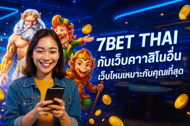 7BET THAI กับเว็บคาสิโนอื่น เว็บไหนเหมาะกับคุณที่สุด